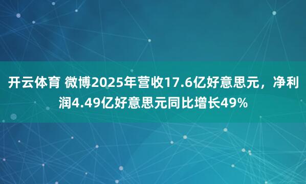 开云体育 微博2025年营收17.6亿好意思元，净利润4.49亿好意思元同比增长49%