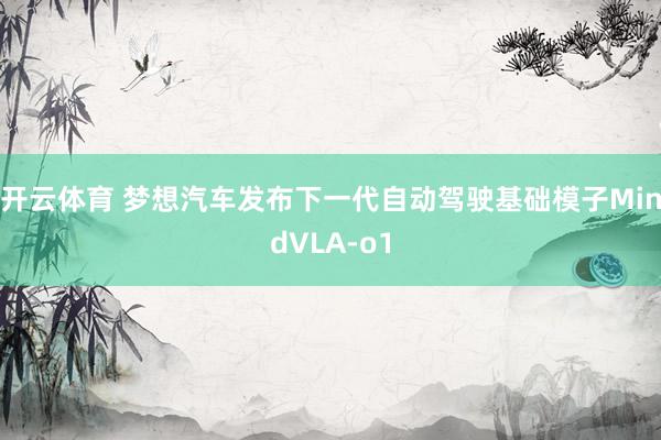 开云体育 梦想汽车发布下一代自动驾驶基础模子MindVLA-o1