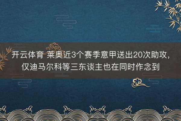 开云体育 莱奥近3个赛季意甲送出20次助攻，仅迪马尔科等三东谈主也在同时作念到