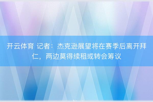 开云体育 记者:杰克逊展望将在赛季后离开拜仁,两边莫得续租或转会筹议