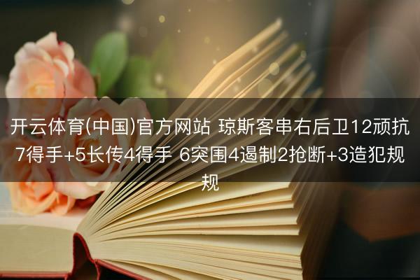 开云体育(中国)官方网站 琼斯客串右后卫12顽抗7得手+5长传4得手 6突围4遏制2抢断+3造犯规