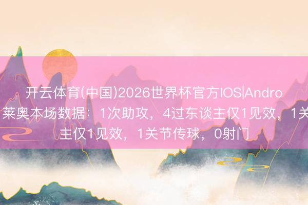 开云体育(中国)2026世界杯官方IOS|Android手机app下载 莱奥本场数据：1次助攻，4过东谈主仅1见效，1关节传球，<a href=