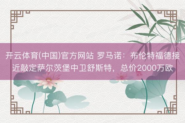 开云体育(中国)官方网站 罗马诺：布伦特福德接近敲定萨尔茨堡