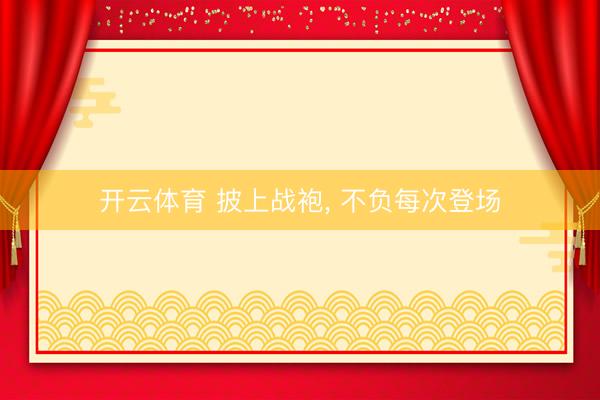 开云体育 披上战袍， 不负每次登场